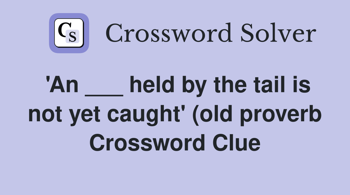 #39 An held by the tail is not yet caught #39 (old proverb) Crossword #39 An held by the tail is not yet caught #39 (old proverb) Crossword