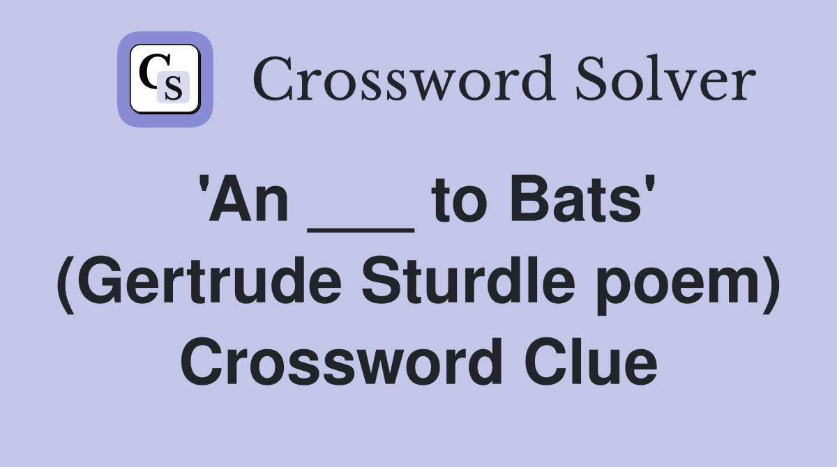 'An ___ to Bats' (Gertrude Sturdle poem) Crossword Clue