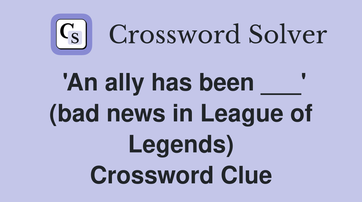 'An ally has been ___' (bad news in League of Legends) Crossword Clue