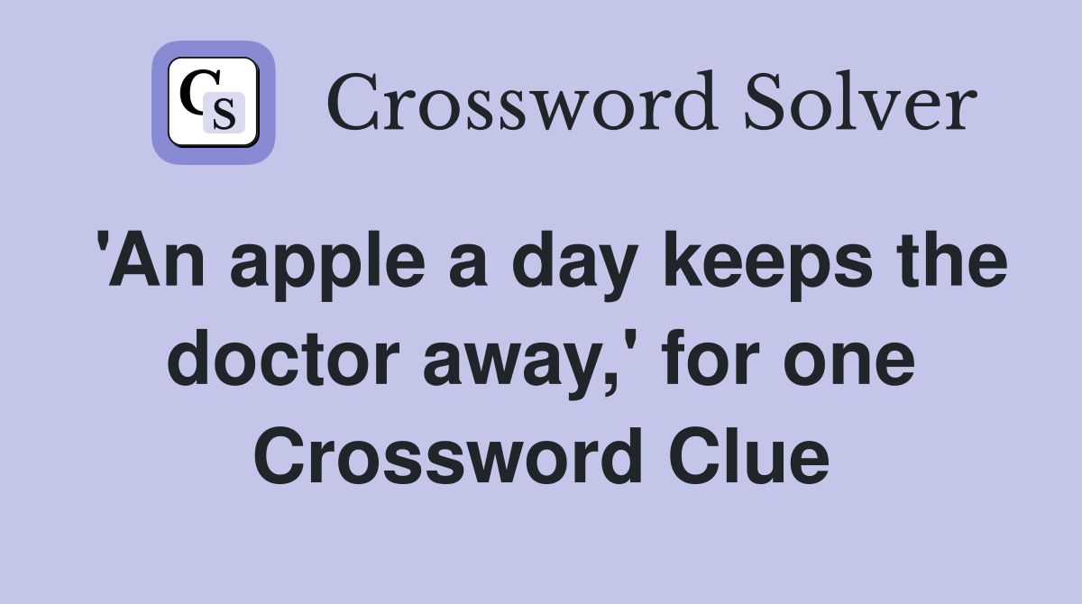 'An apple a day keeps the doctor away,' for one Crossword Clue