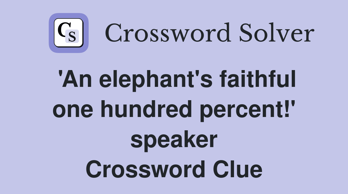 'An elephant's faithful one hundred percent!' speaker Crossword Clue