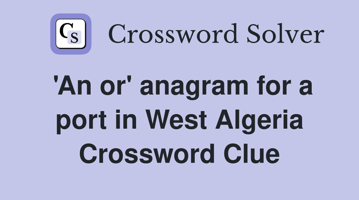 'An or' anagram for a port in West Algeria Crossword Clue