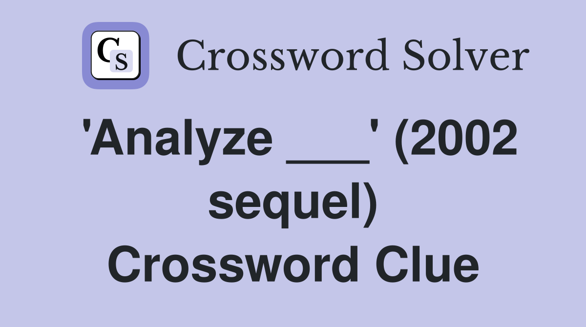 'Analyze ___' (2002 sequel) Crossword Clue