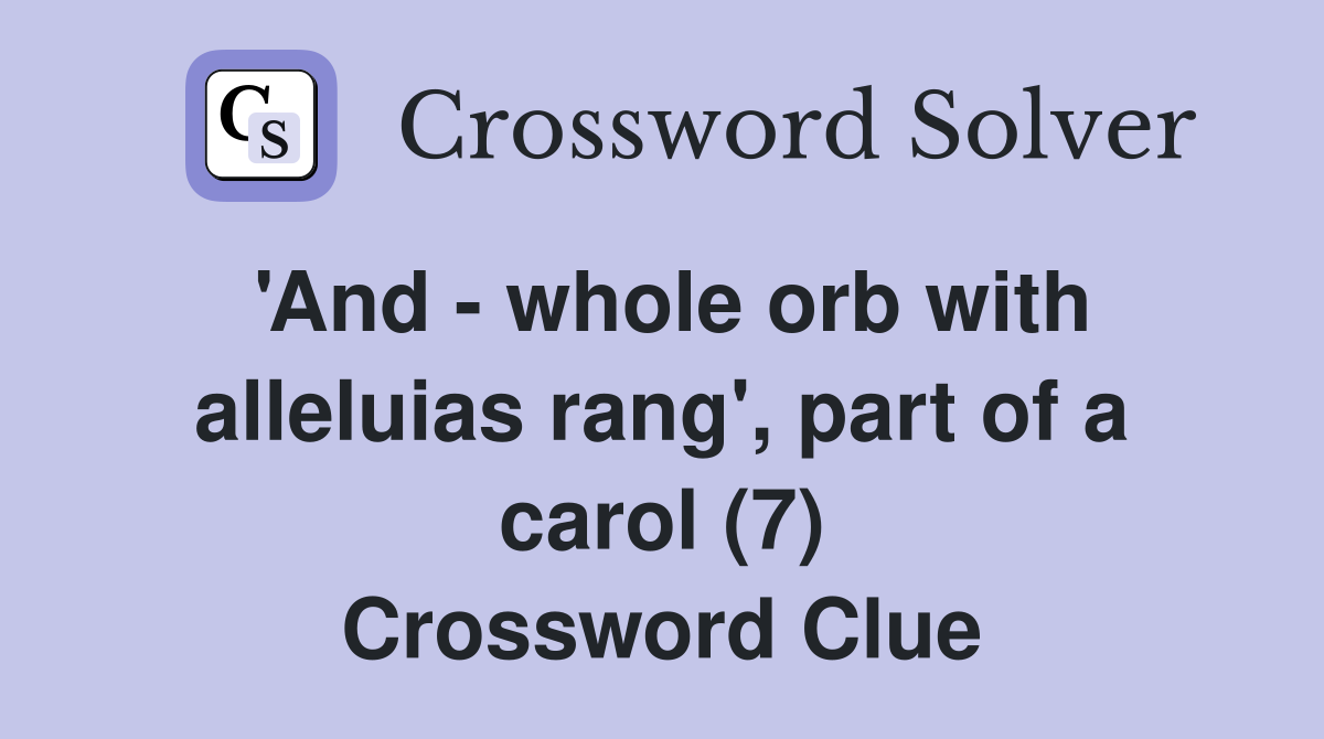 'And - whole orb with alleluias rang', part of a carol (7) Crossword Clue