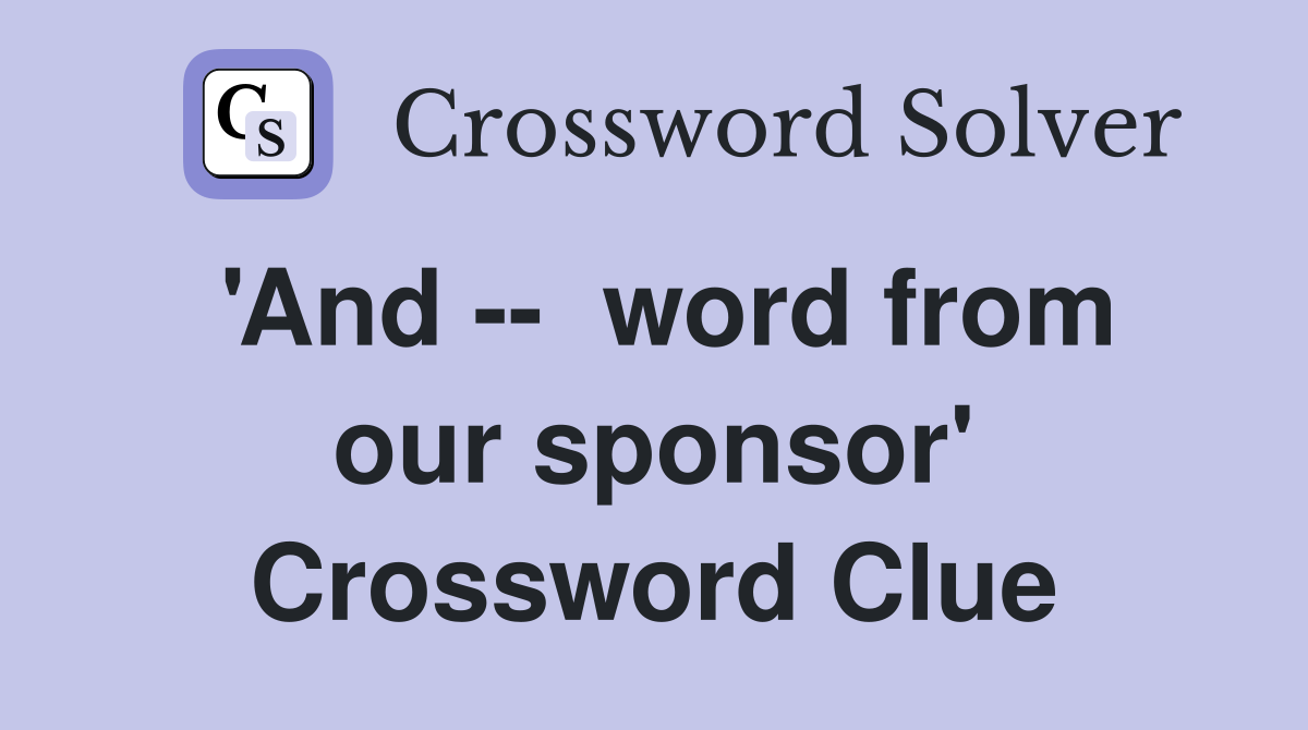 'And --  word from our sponsor' Crossword Clue