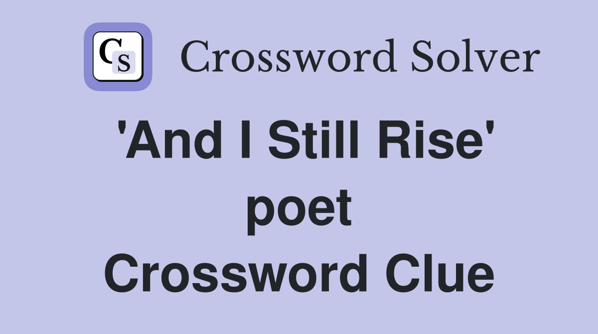 'And I Still Rise' poet Crossword Clue
