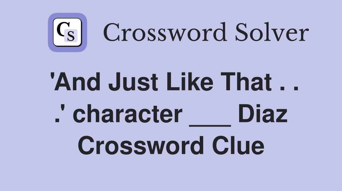 'And Just Like That . . .' character ___ Diaz Crossword Clue