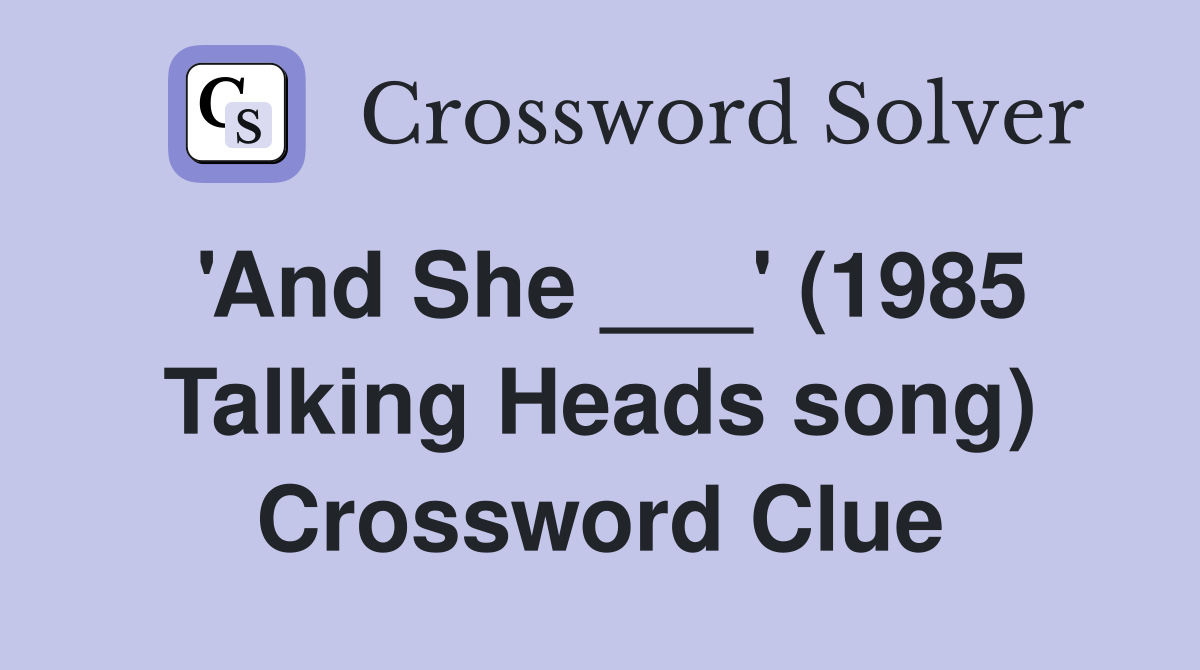 'And She ___' (1985 Talking Heads song) Crossword Clue