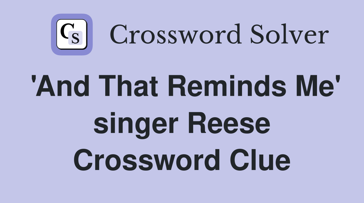 'And That Reminds Me' singer Reese Crossword Clue