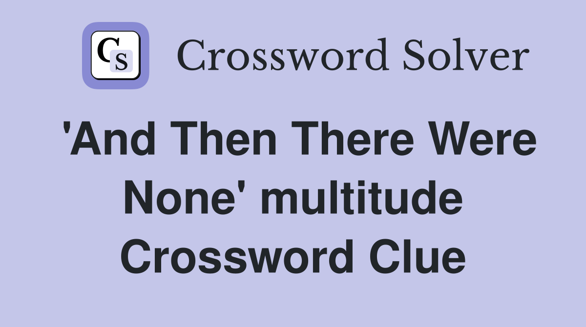 'And Then There Were None' multitude Crossword Clue