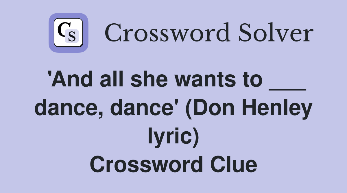 'And all she wants to ___ dance, dance' (Don Henley lyric) Crossword Clue