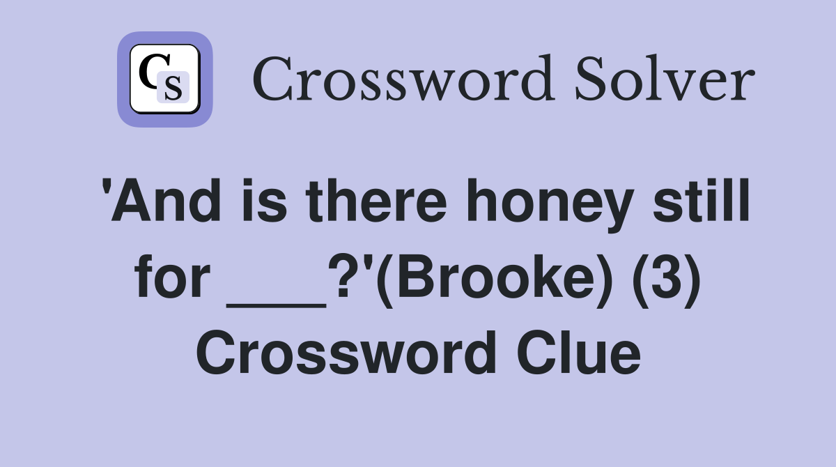 'And is there honey still for ___?'(Brooke) (3) Crossword Clue