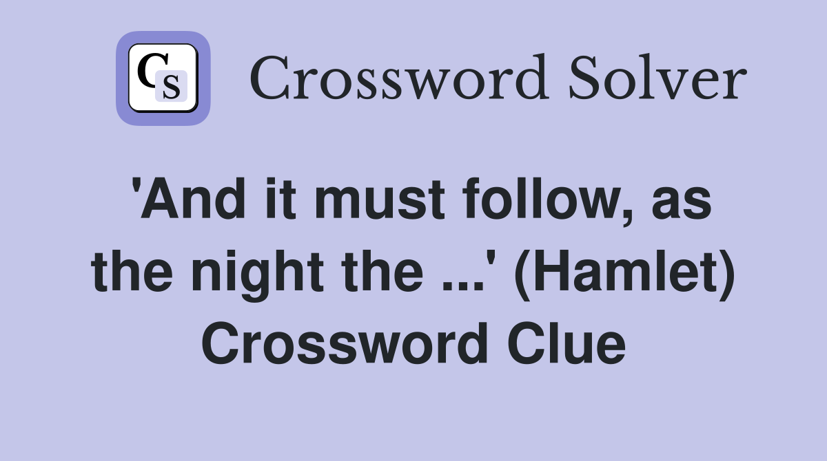 'And it must follow, as the night the ...' (Hamlet) Crossword Clue