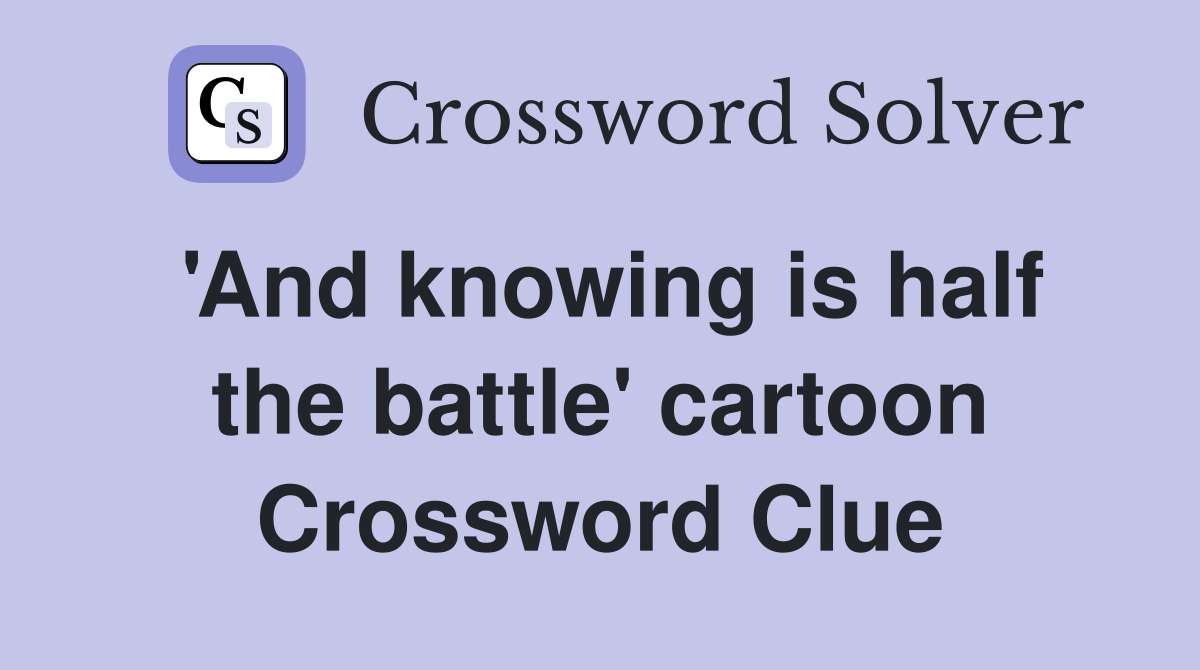 'And knowing is half the battle' cartoon Crossword Clue