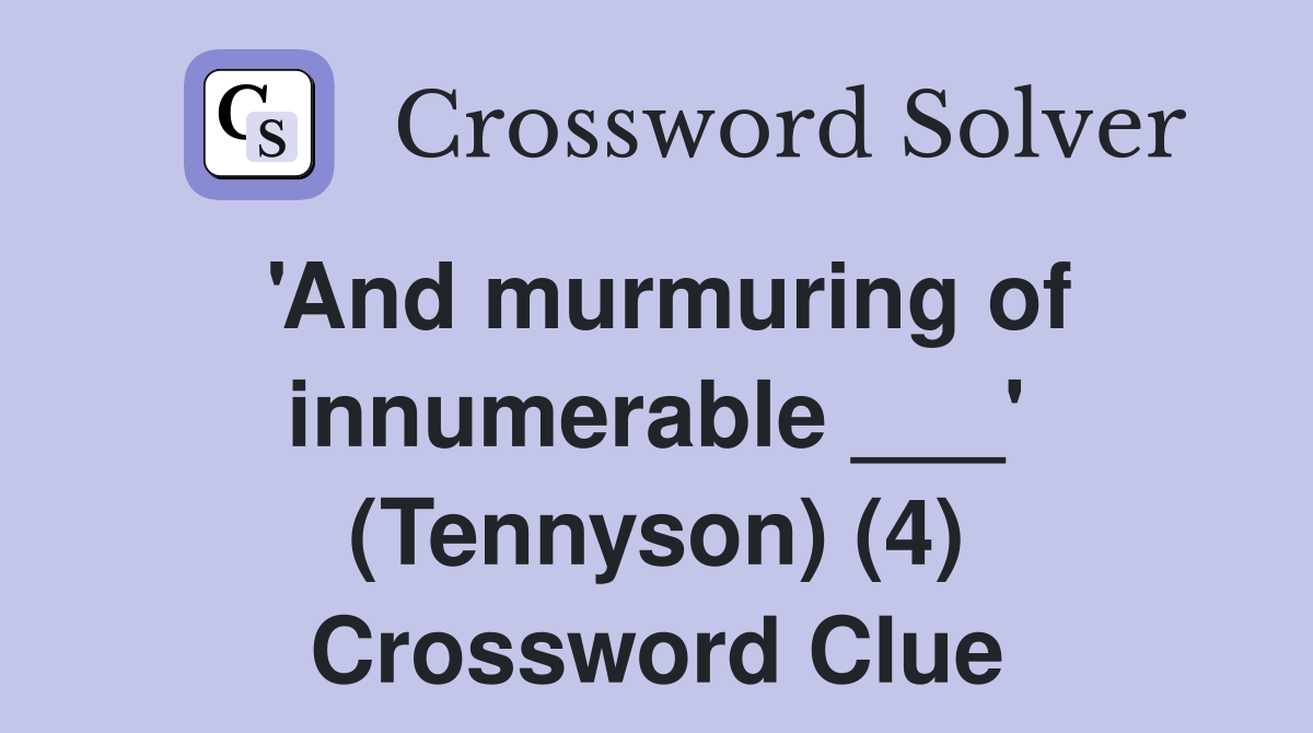 'And murmuring of innumerable ___' (Tennyson) (4) Crossword Clue