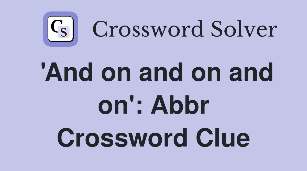 'And on and on and on': Abbr Crossword Clue
