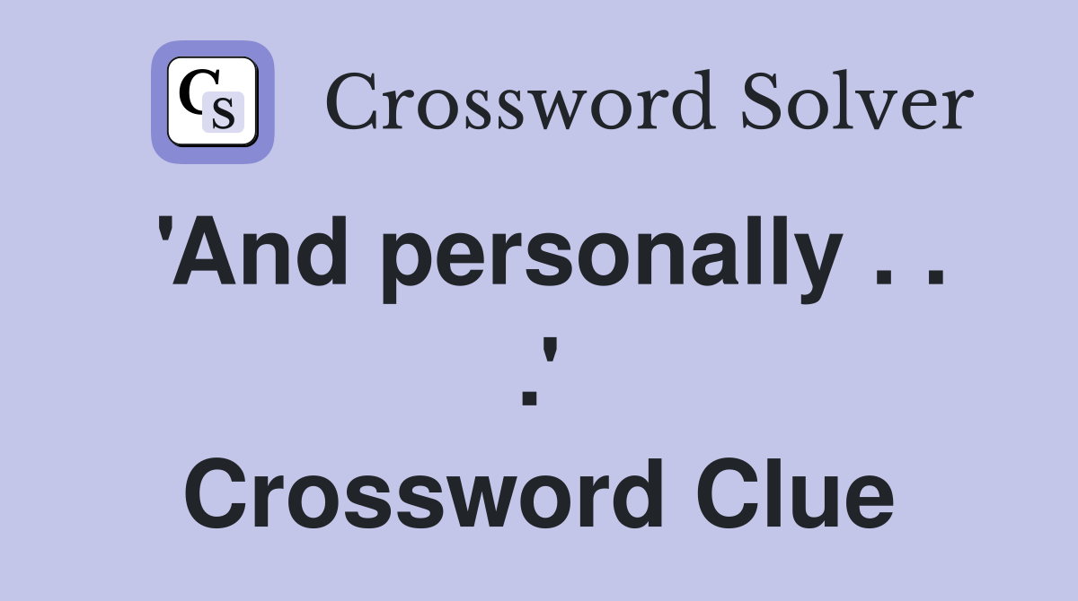 'And personally . . .' Crossword Clue