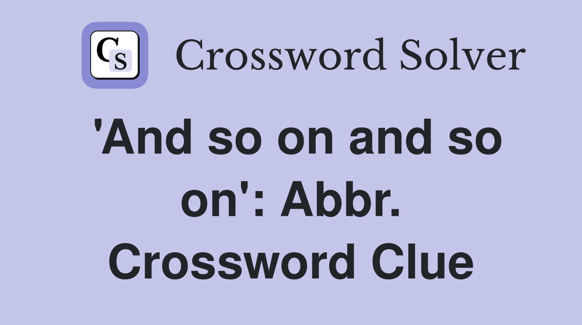 'And so on and so on': Abbr. Crossword Clue