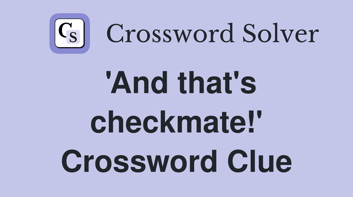 'And that's checkmate!' Crossword Clue