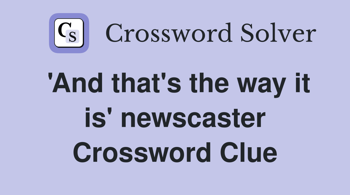 'And that's the way it is' newscaster Crossword Clue