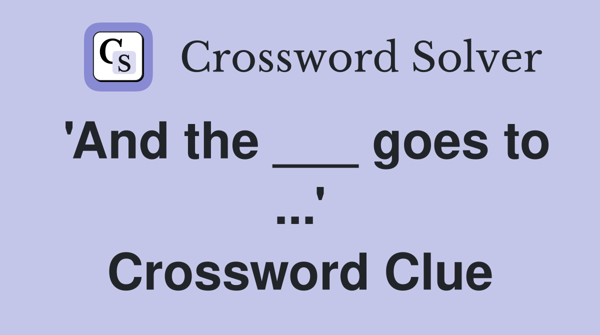 'And the ___ goes to ...' Crossword Clue