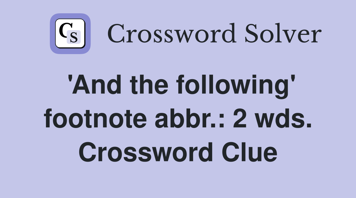 'And the following' footnote abbr.: 2 wds. Crossword Clue
