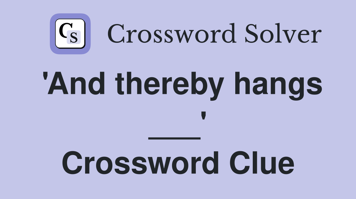 #39 And thereby hangs #39 Crossword Clue Answers Crossword Solver