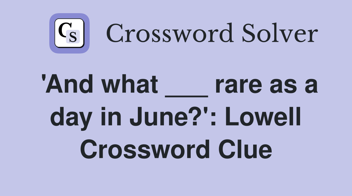 'And what ___ rare as a day in June?': Lowell Crossword Clue