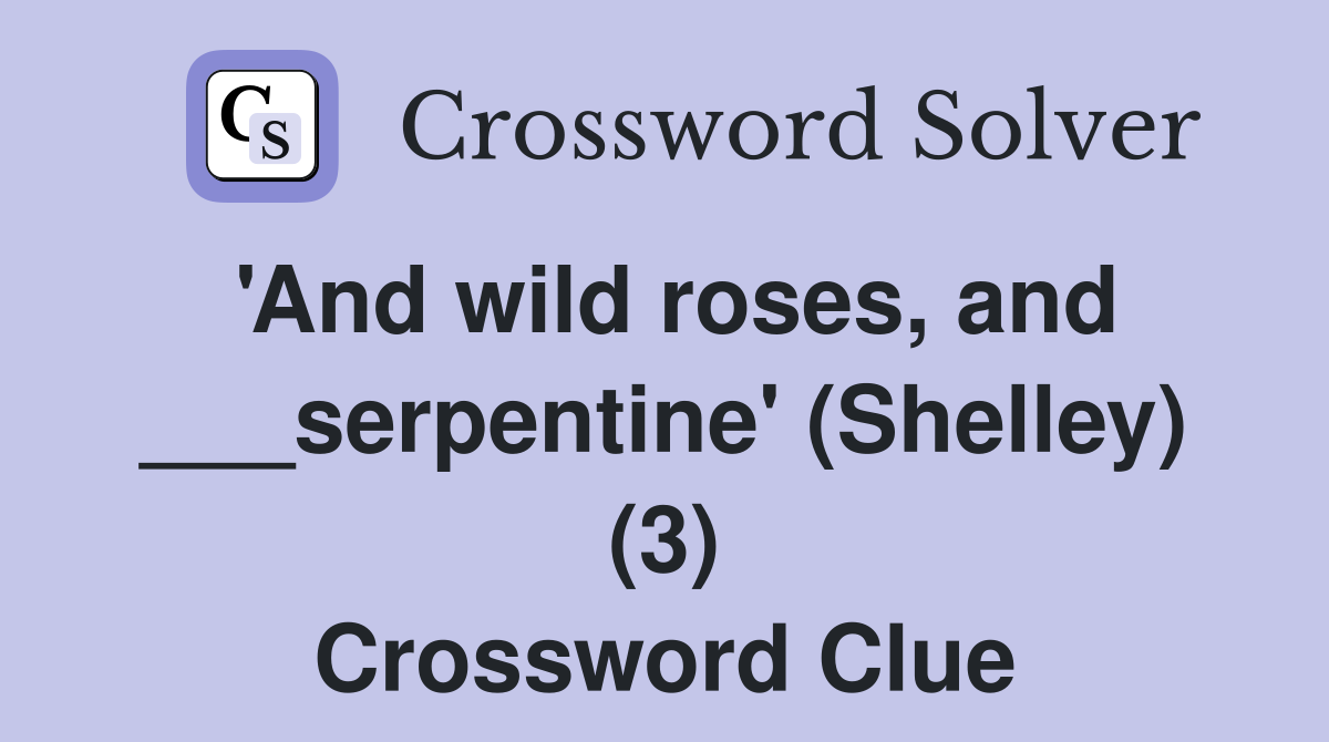 'And wild roses, and ___serpentine' (Shelley) (3) Crossword Clue