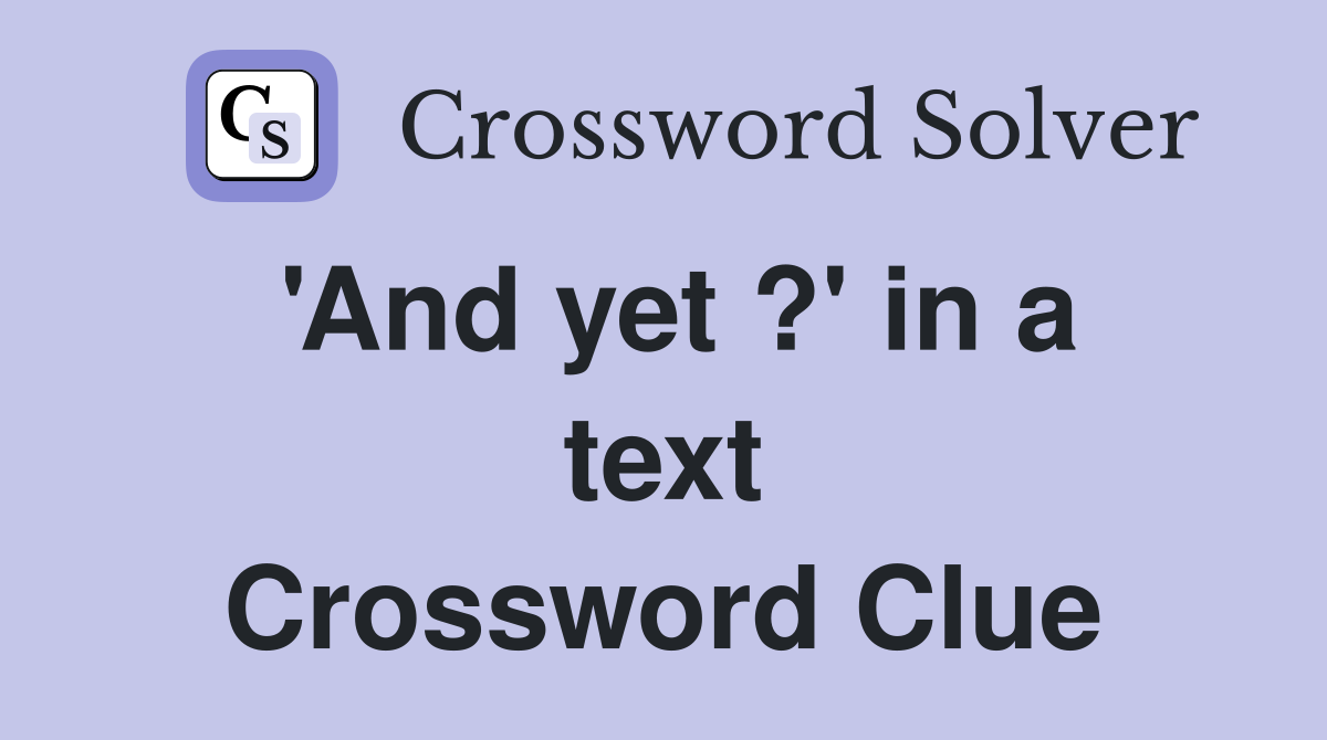 'And yet ?' in a text Crossword Clue