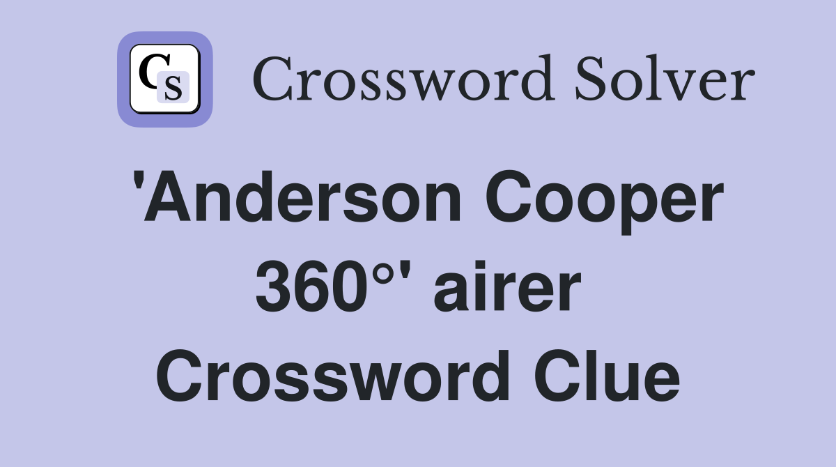 'Anderson Cooper 360°' airer Crossword Clue