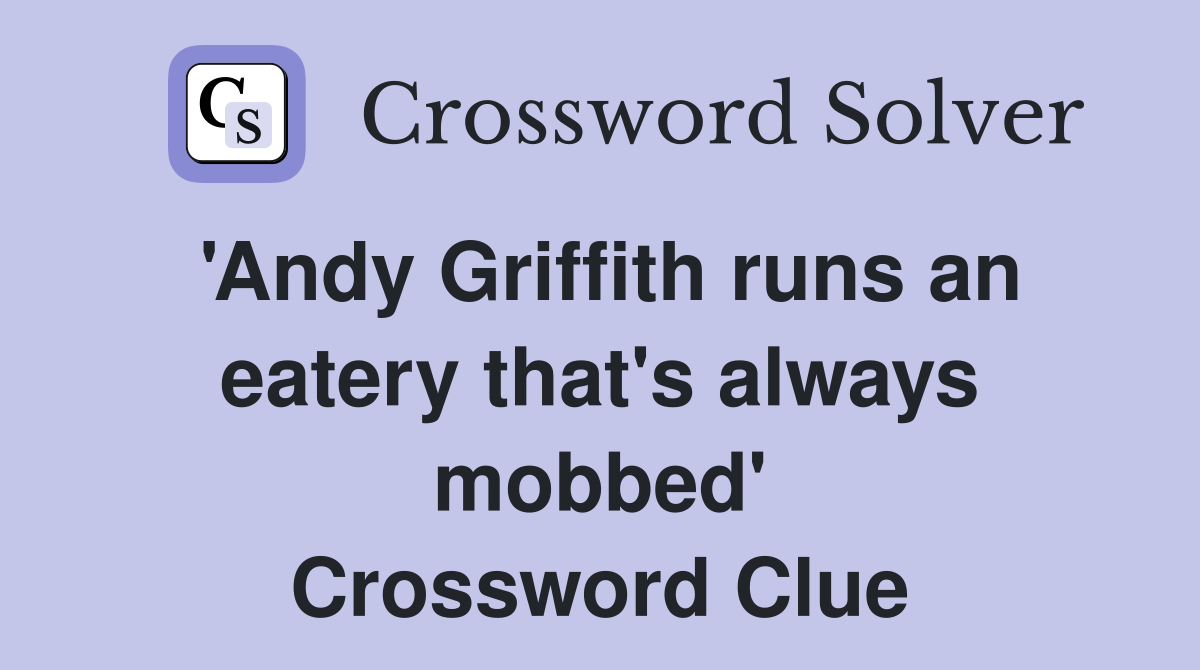 'Andy Griffith runs an eatery that's always mobbed' Crossword Clue