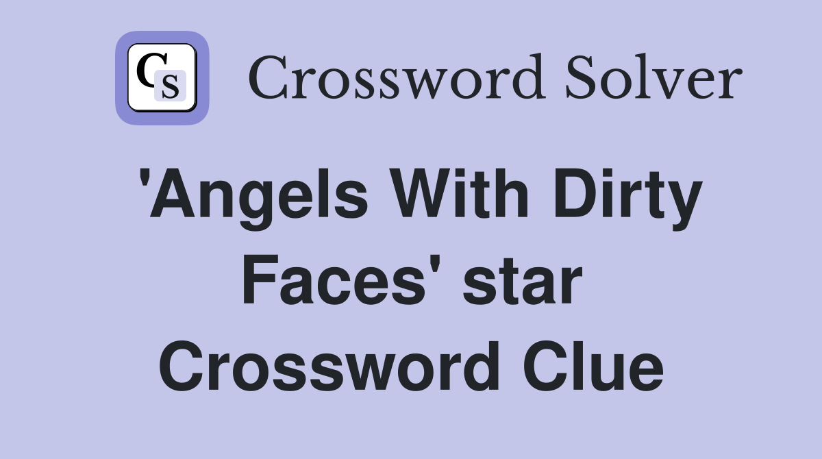 'Angels With Dirty Faces' star Crossword Clue