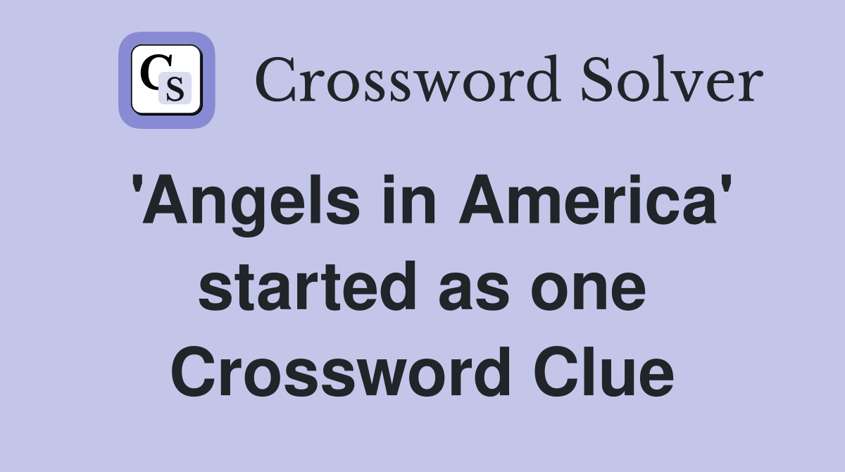 'Angels in America' started as one Crossword Clue