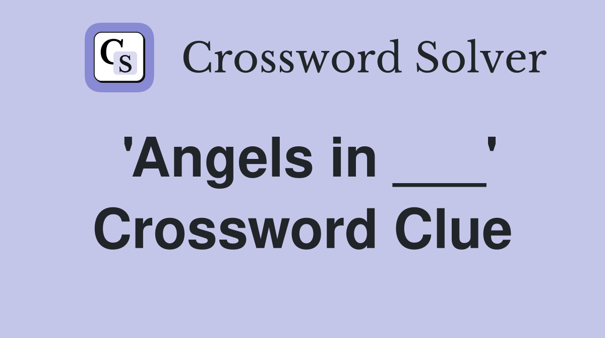 'Angels in ___' Crossword Clue