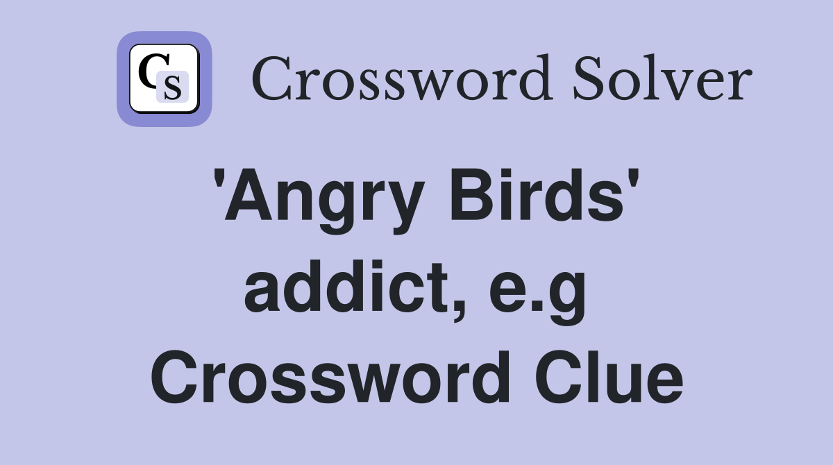 'Angry Birds' addict, e.g Crossword Clue