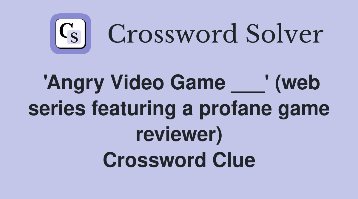 'Angry Video Game ___' (web series featuring a profane game reviewer) Crossword Clue