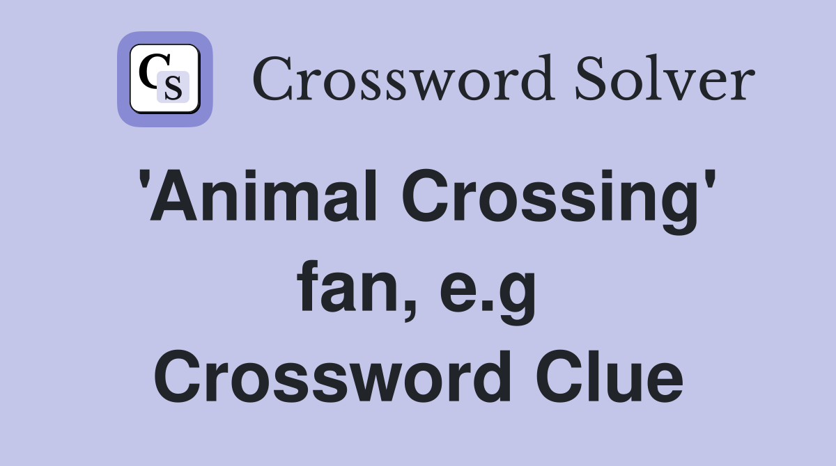 'Animal Crossing' fan, e.g Crossword Clue