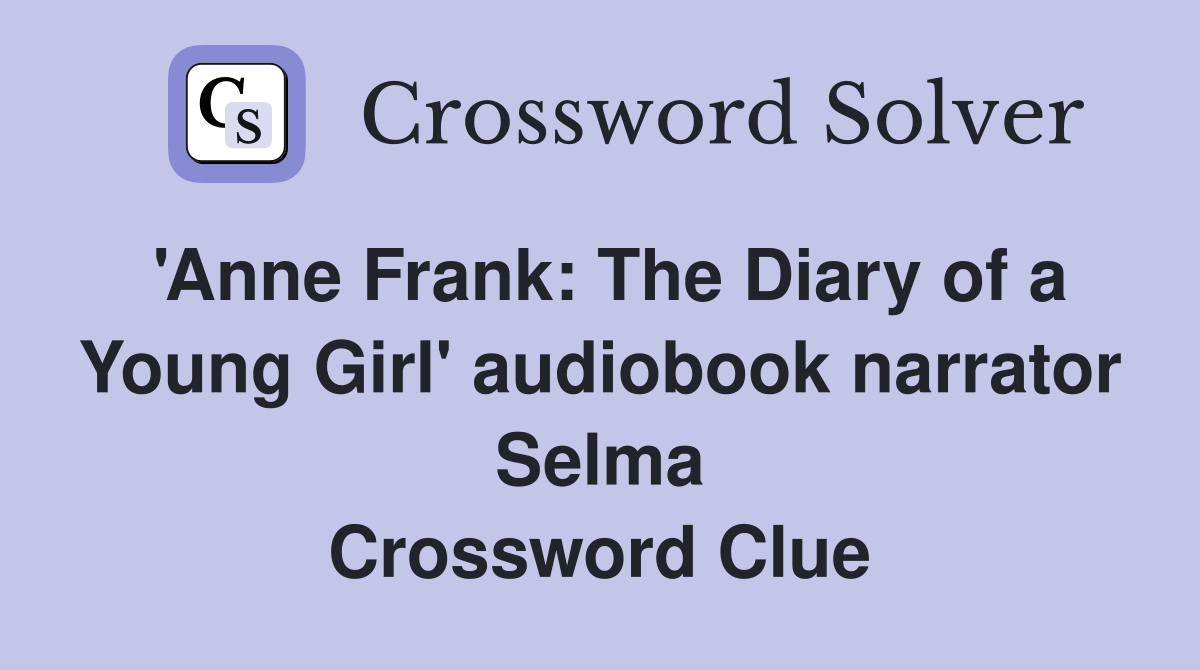 'Anne Frank: The Diary of a Young Girl' audiobook narrator Selma Crossword Clue