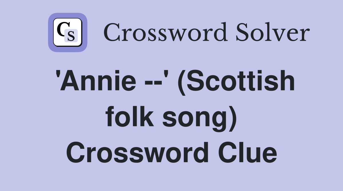 'Annie --' (Scottish folk song) Crossword Clue
