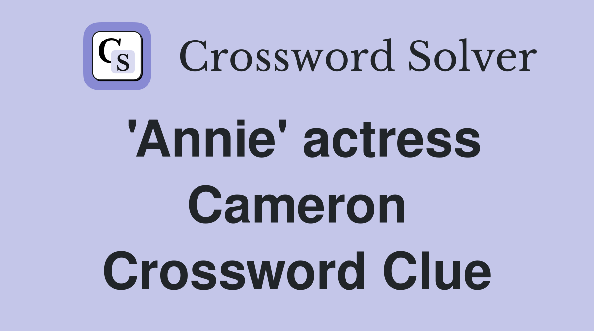 'Annie' actress Cameron Crossword Clue