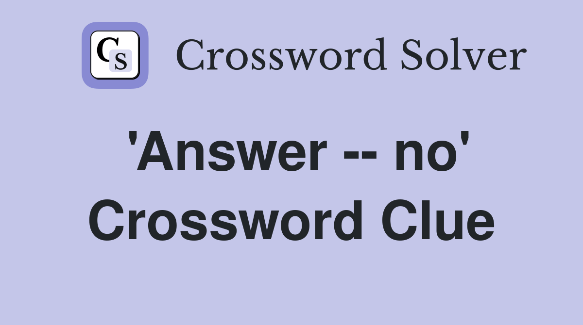 'Answer -- no' Crossword Clue