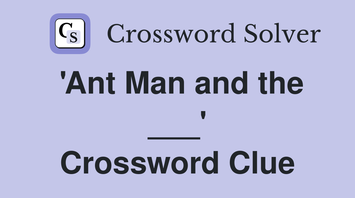 'Ant Man and the ___' Crossword Clue