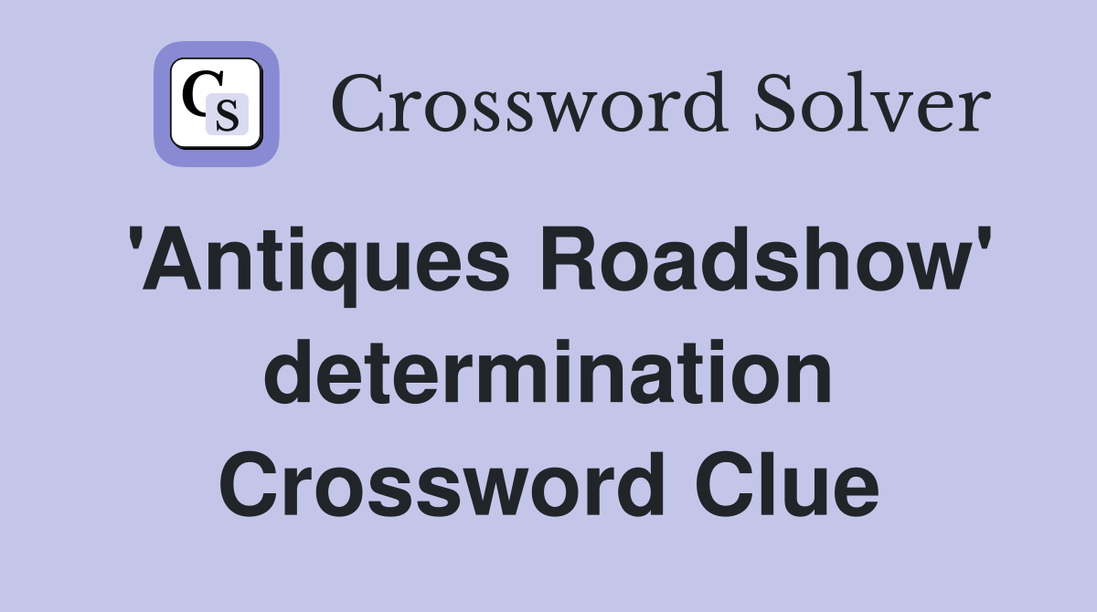 'Antiques Roadshow' determination Crossword Clue