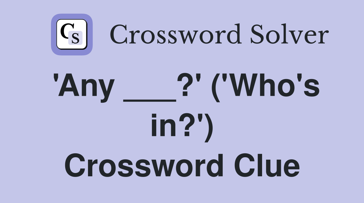 'Any ___?' ('Who's in?') Crossword Clue
