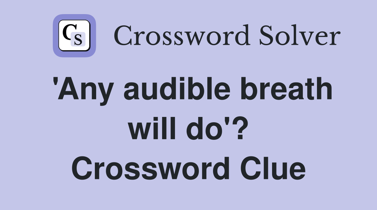 'Any audible breath will do'? Crossword Clue