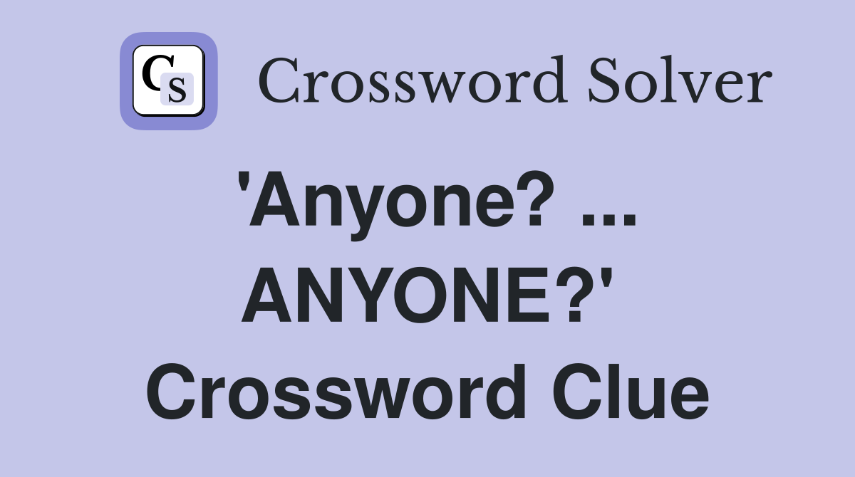 'Anyone? ... ANYONE?' Crossword Clue