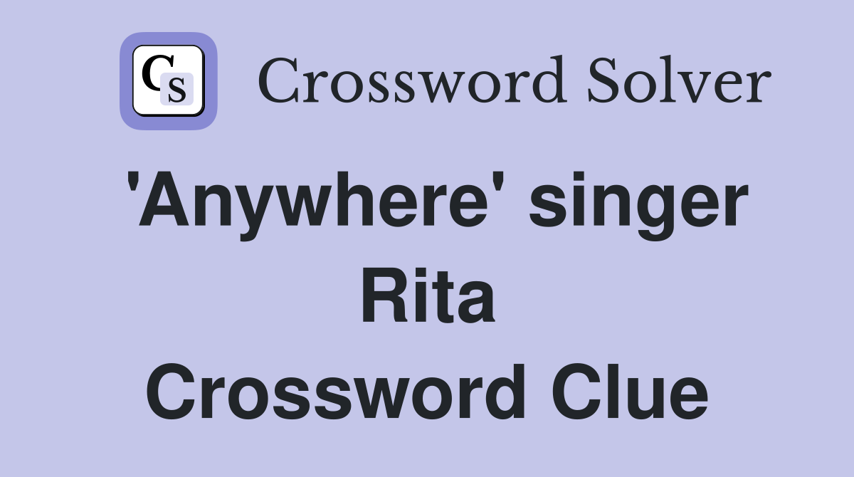 'Anywhere' singer Rita Crossword Clue
