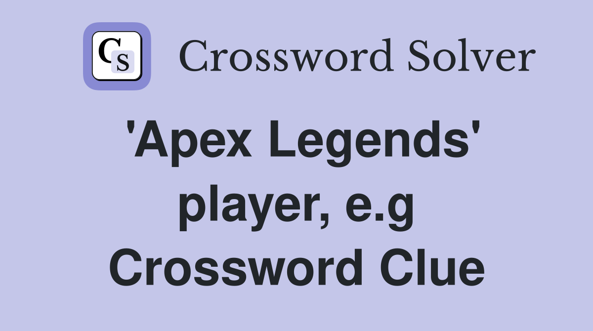 'Apex Legends' player, e.g Crossword Clue