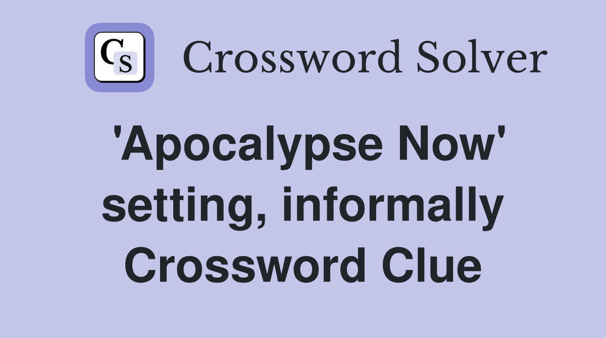 #39 Apocalypse Now #39 setting informally Crossword Clue Answers